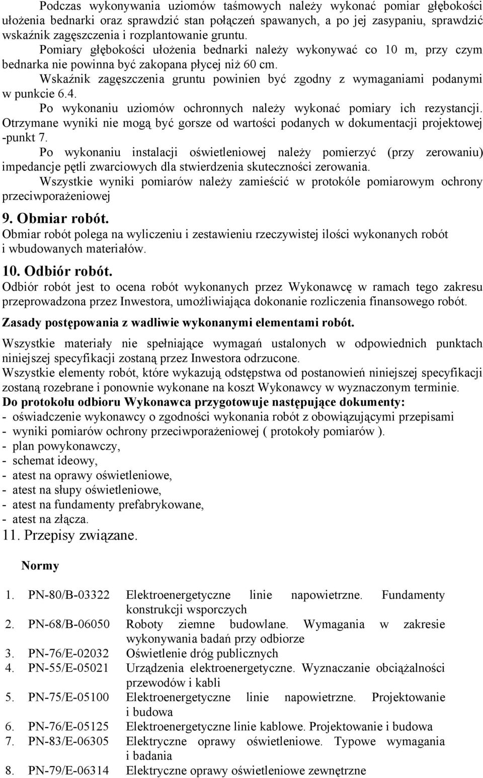 Wskaźnik zagęszczenia gruntu powinien być zgodny z wymaganiami podanymi w punkcie 6.4. Po wykonaniu uziomów ochronnych należy wykonać pomiary ich rezystancji.