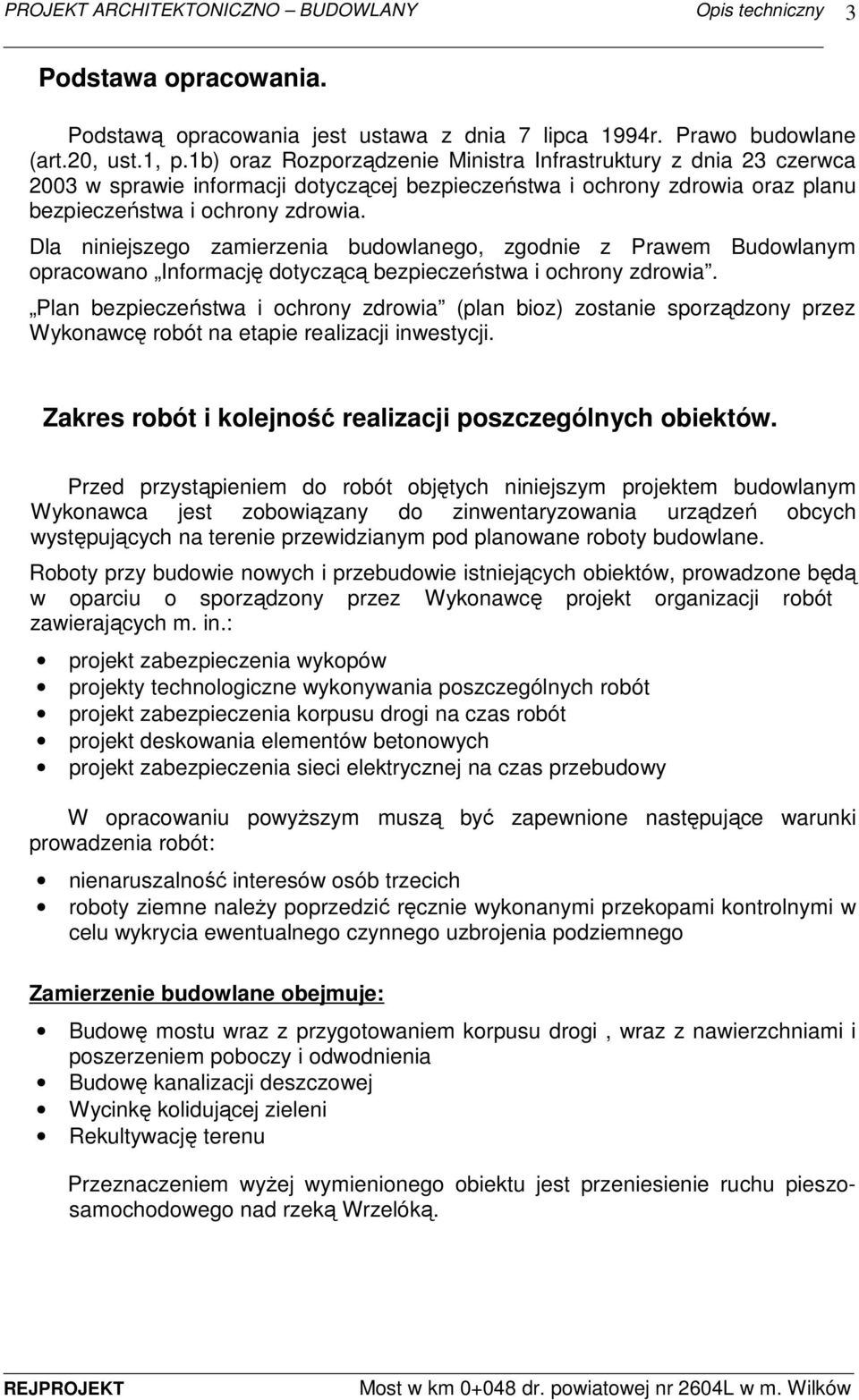 Dla niniejszego zamierzenia budowlanego, zgodnie z Prawem Budowlanym opracowano Informację dotyczącą bezpieczeństwa i ochrony zdrowia.