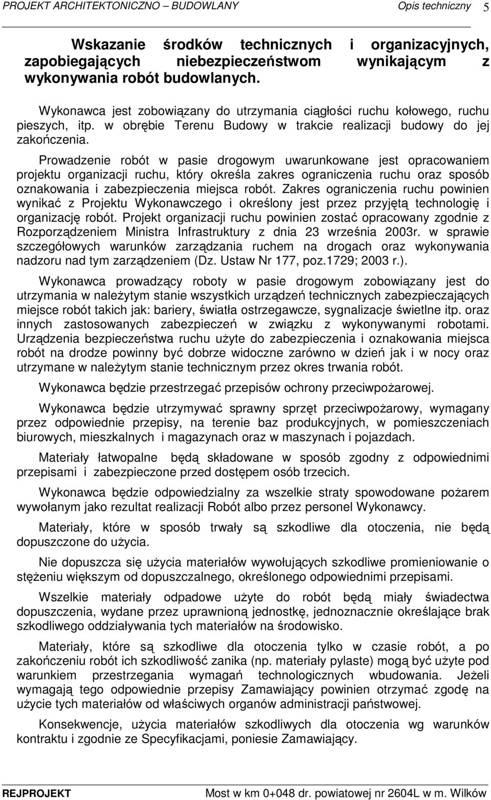 Prowadzenie robót w pasie drogowym uwarunkowane jest opracowaniem projektu organizacji ruchu, który określa zakres ograniczenia ruchu oraz sposób oznakowania i zabezpieczenia miejsca robót.