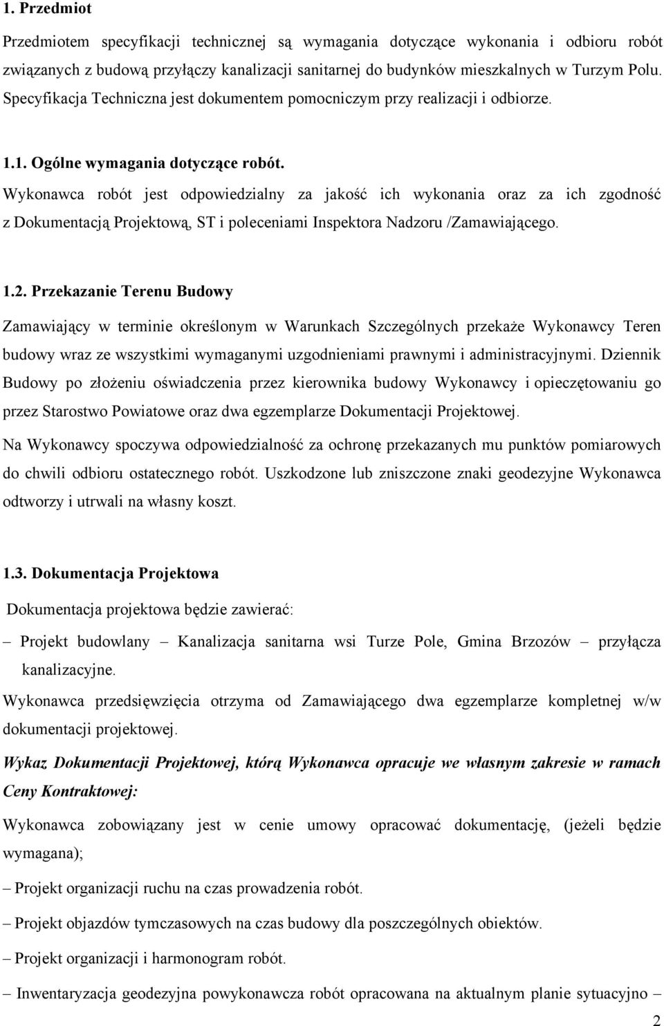 Wykonawca robót jest odpowiedzialny za jakość ich wykonania oraz za ich zgodność z Dokumentacją Projektową, ST i poleceniami Inspektora Nadzoru /Zamawiającego. 1.2.