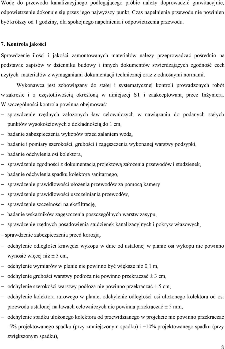 Kontrola jakości Sprawdzenie ilości i jakości zamontowanych materiałów należy przeprowadzać pośrednio na podstawie zapisów w dzienniku budowy i innych dokumentów stwierdzających zgodność cech użytych