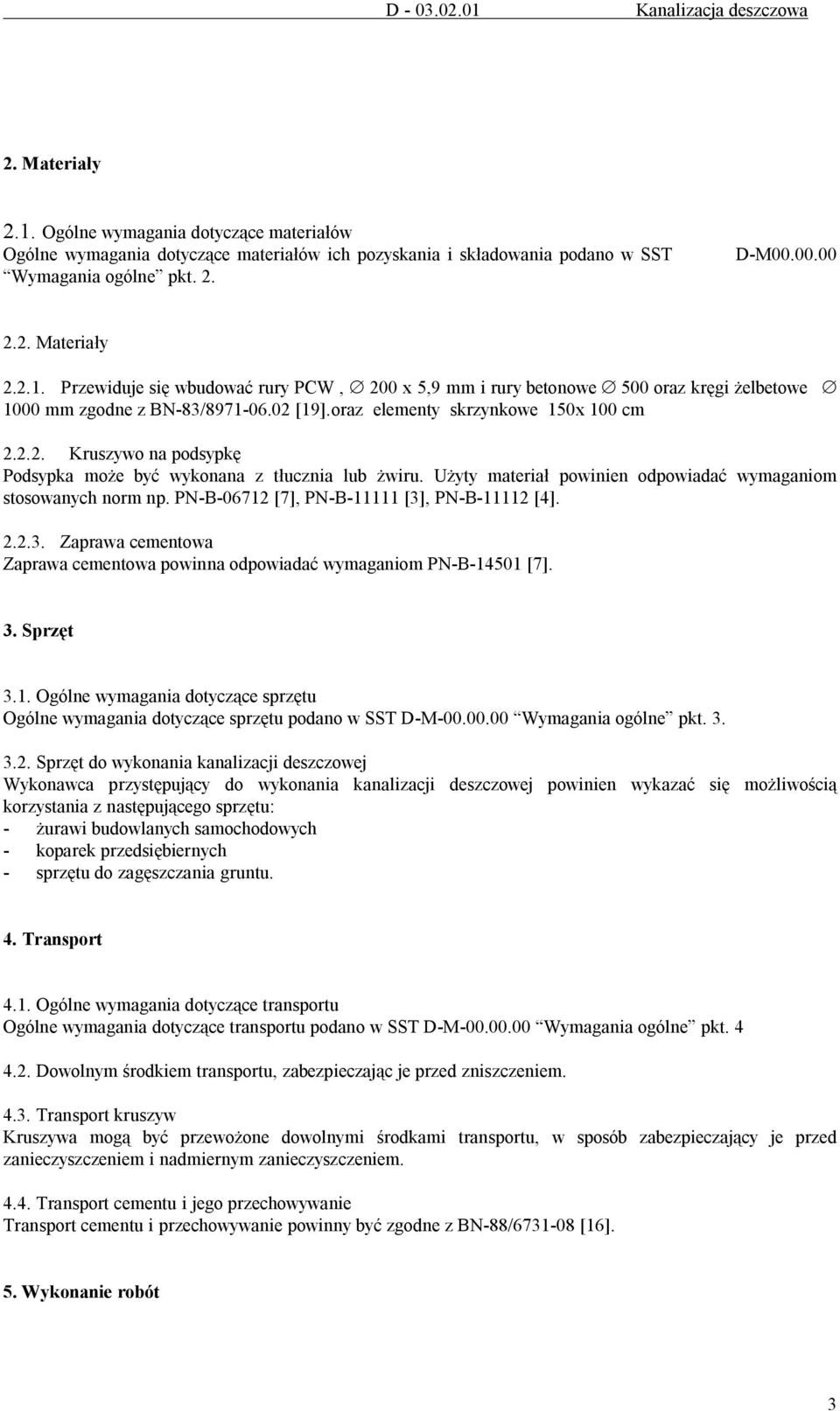 PN-B-06712 [7], PN-B-11111 [3], PN-B-11112 [4]. 2.2.3. Zaprawa cementowa Zaprawa cementowa powinna odpowiadać wymaganiom PN-B-14501 [7]. 3. Sprzęt 3.1. Ogólne wymagania dotyczące sprzętu Ogólne wymagania dotyczące sprzętu podano w SST D-M-00.