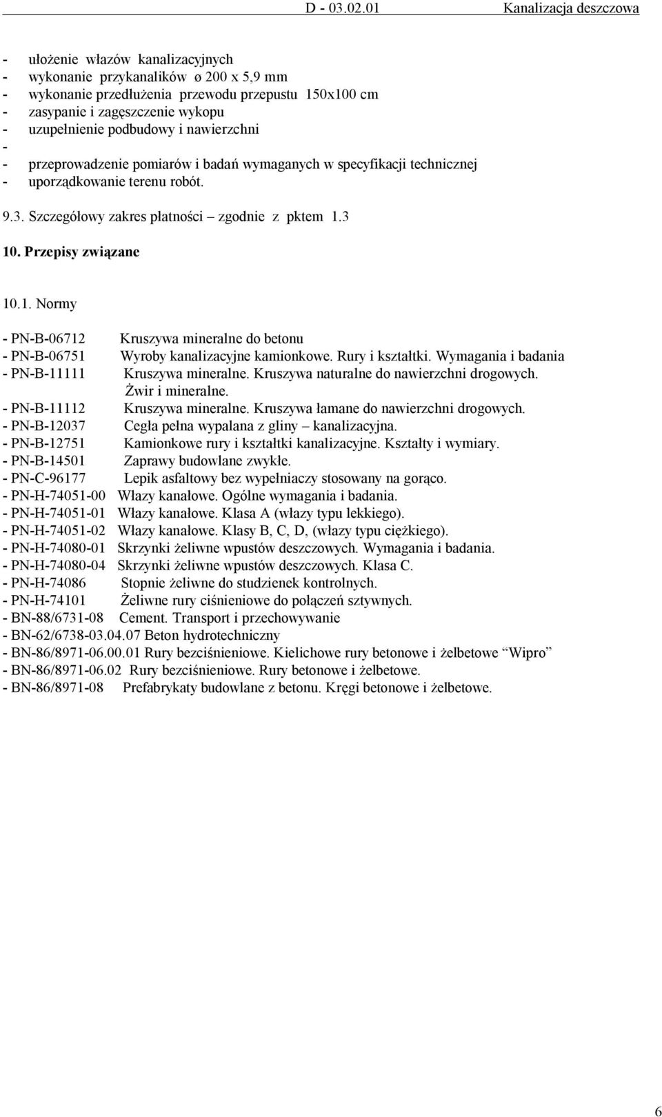 3 10. Przepisy związane 10.1. Normy - PN-B-06712 Kruszywa mineralne do betonu - PN-B-06751 Wyroby kanalizacyjne kamionkowe. Rury i kształtki. Wymagania i badania - PN-B-11111 Kruszywa mineralne.