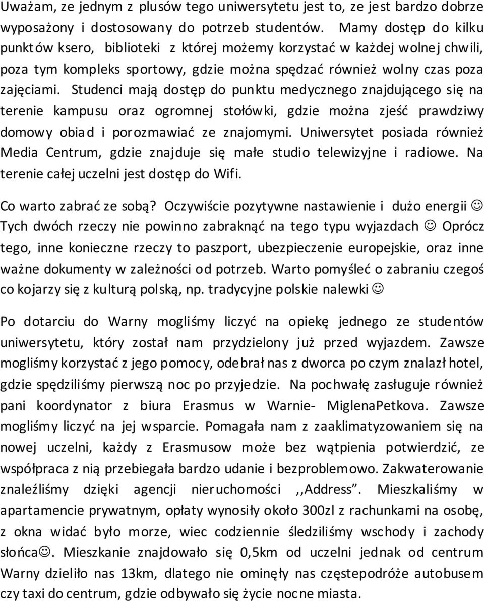 Studenci mają dostęp do punktu medycznego znajdującego się na terenie kampusu oraz ogromnej stołówki, gdzie można zjeść prawdziwy domowy obiad i porozmawiać ze znajomymi.