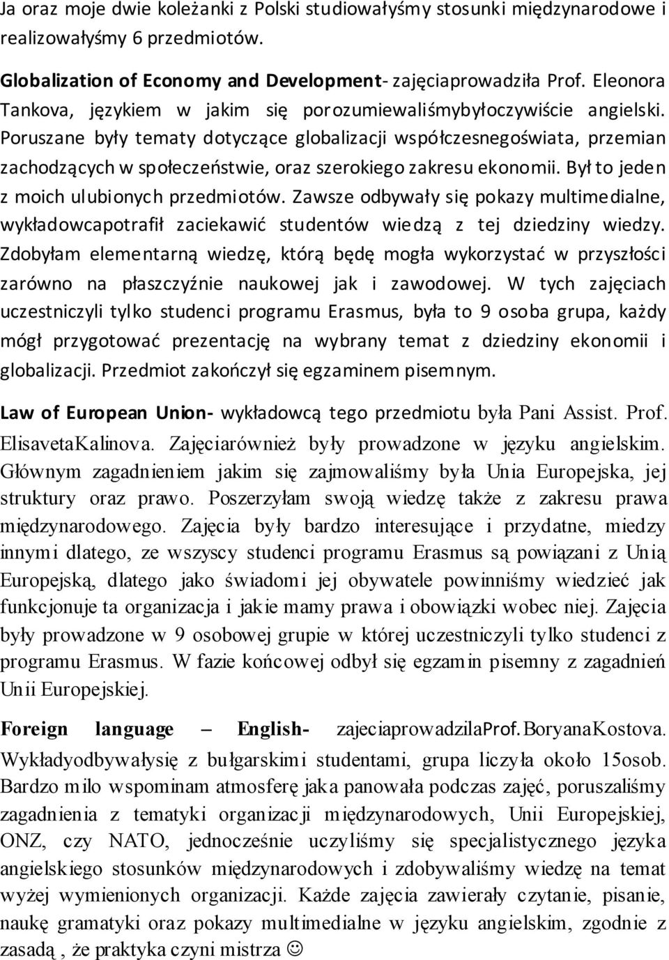 Poruszane były tematy dotyczące globalizacji współczesnegoświata, przemian zachodzących w społeczeństwie, oraz szerokiego zakresu ekonomii. Był to jeden z moich ulubionych przedmiotów.