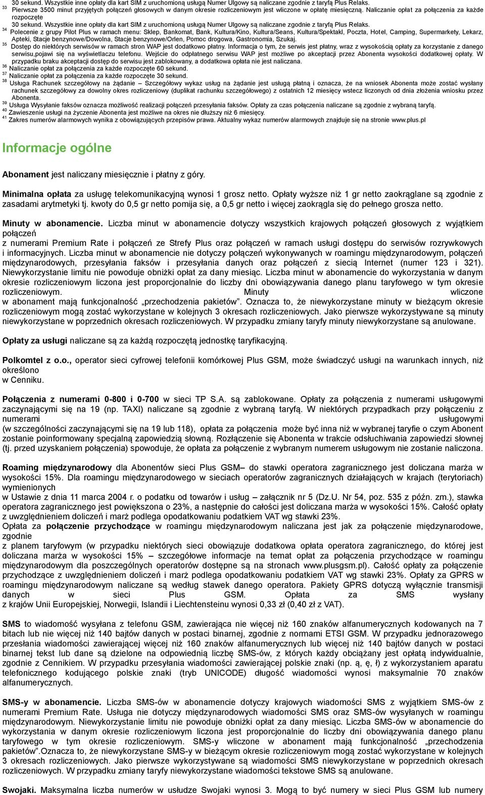 Naliczanie opłat za połączenia za każde rozpoczęte  34 Polecenie z grupy Pilot Plus w ramach menu: Sklep, Bankomat, Bank, Kultura/Kino, Kultura/Seans, Kultura/Spektakl, Poczta, Hotel, Camping,