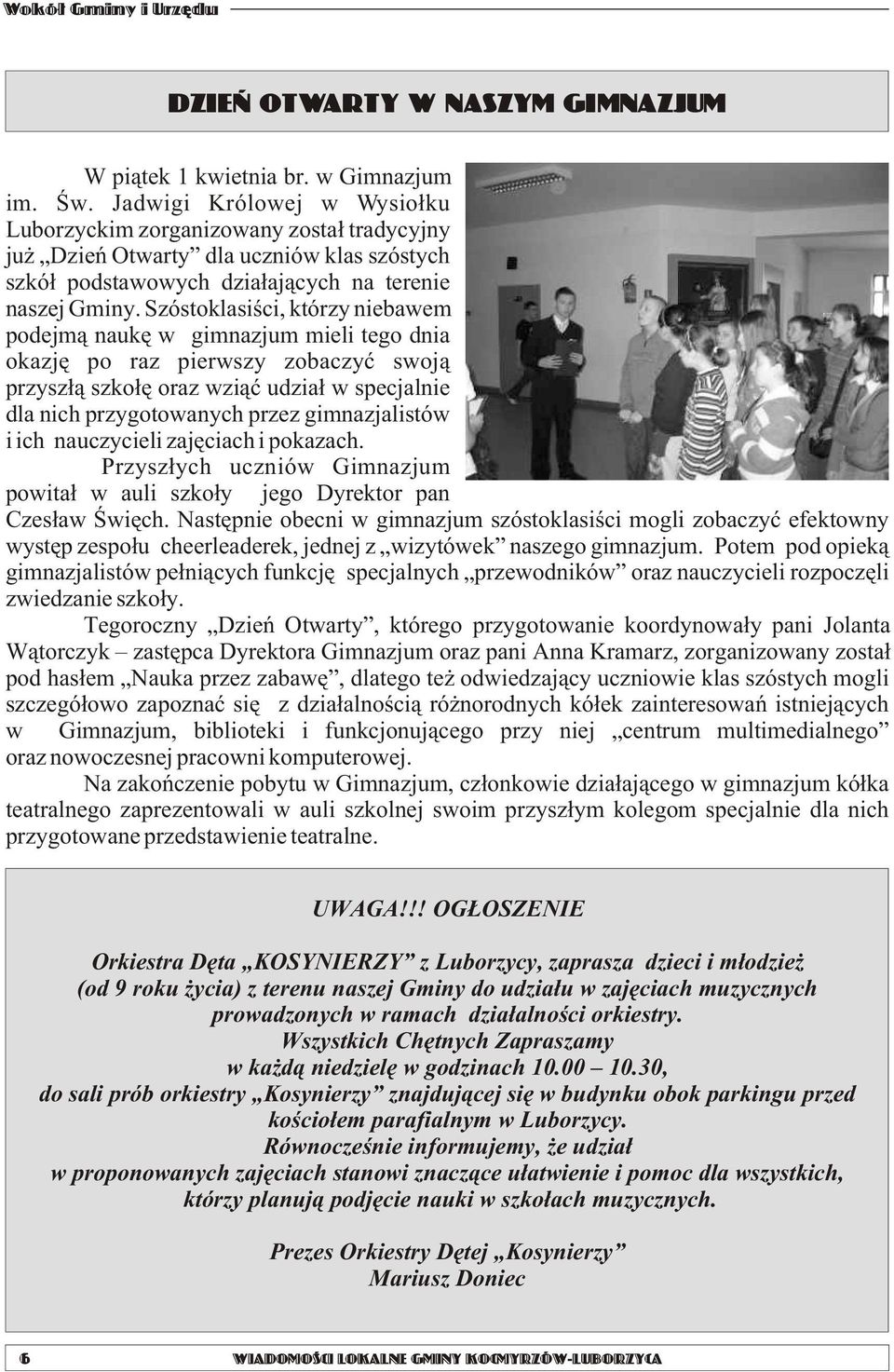 Szóstoklasiœci, którzy niebawem podejm¹ naukê w gimnazjum mieli tego dnia okazjê po raz pierwszy zobaczyæ swoj¹ przysz³¹ szko³ê oraz wzi¹æ udzia³ w specjalnie dla nich przygotowanych przez