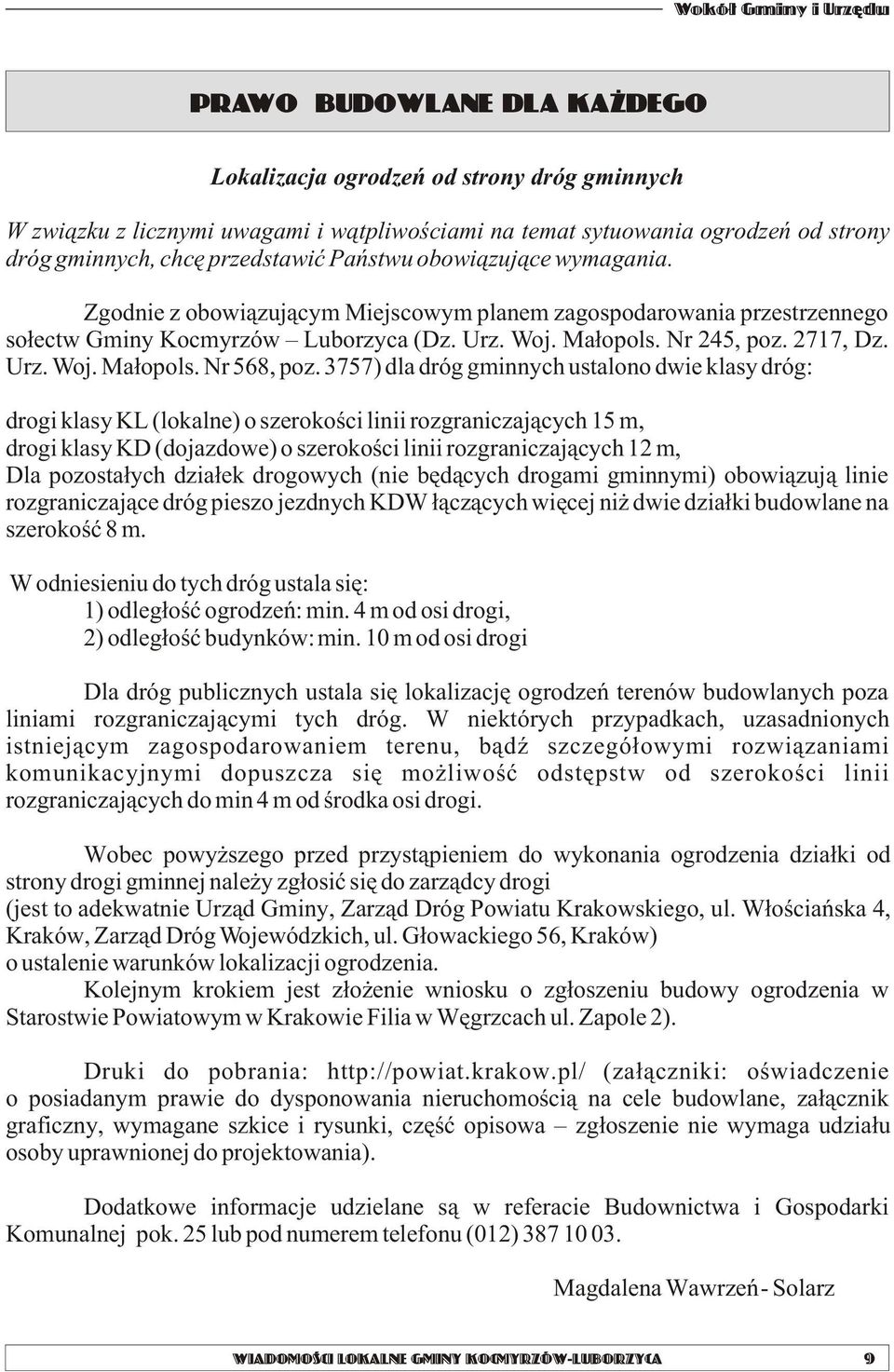 3757) dla dróg gminnych ustalono dwie klasy dróg: drogi klasy KL (lokalne) o szerokoœci linii rozgraniczaj¹cych 15 m, drogi klasy KD (dojazdowe) o szerokoœci linii rozgraniczaj¹cych 12 m, Dla