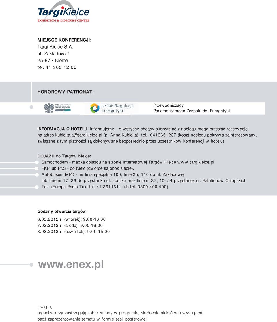 : 0413651237 (koszt noclegu pokrywa zainteresowany, związane z tym płatności są dokonywane bezpośrednio przez uczestników konferencji w hotelu) DOJAZD do Targów Kielce: - Samochodem - mapka dojazdu