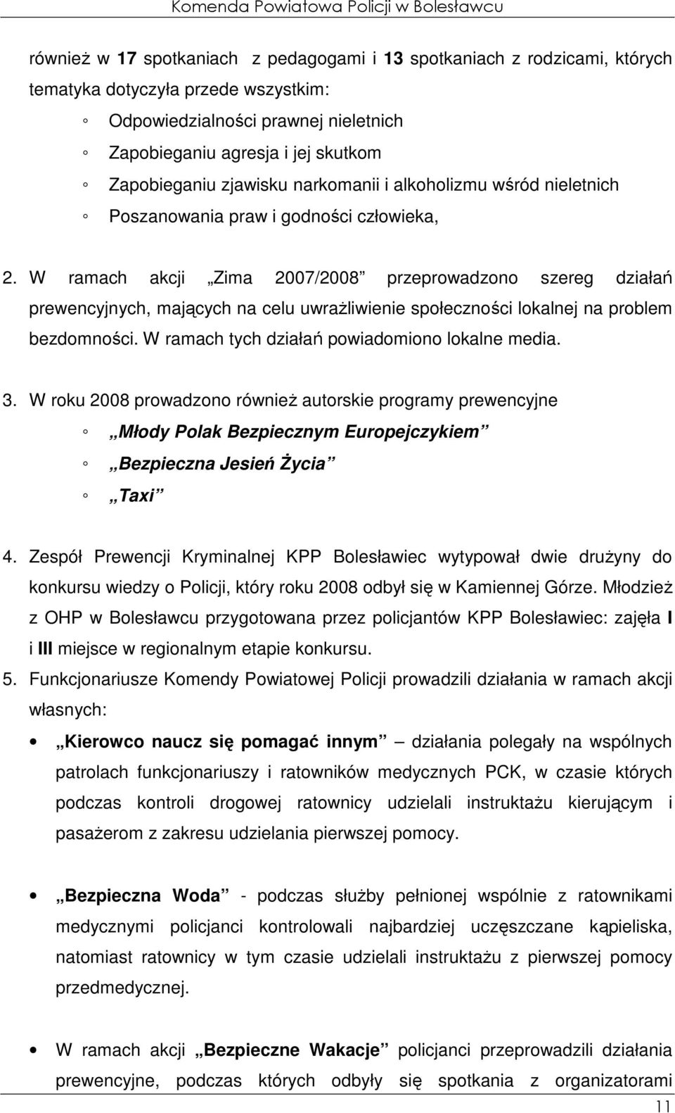 W ramach akcji Zima 2007/2008 przeprowadzono szereg działań prewencyjnych, mających na celu uwraŝliwienie społeczności lokalnej na problem bezdomności.