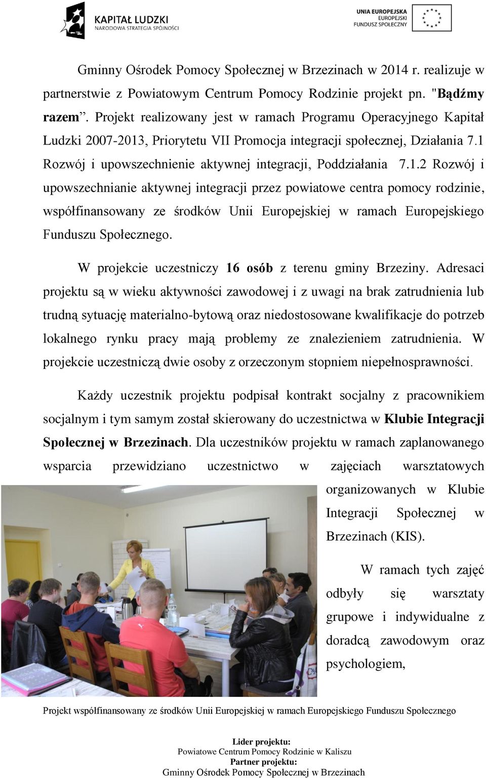 1 Rozwój i upowszechnienie aktywnej integracji, Poddziałania 7.1.2 Rozwój i upowszechnianie aktywnej integracji przez powiatowe centra pomocy rodzinie, współfinansowany ze środków Unii Europejskiej w ramach Europejskiego Funduszu Społecznego.