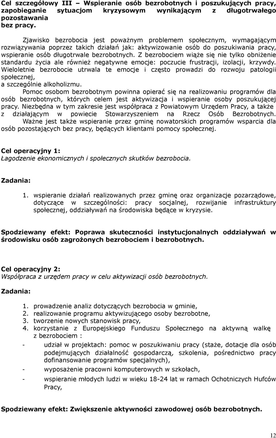 Z bezrobociem wiąże się nie tylko obniżenie standardu życia ale również negatywne emocje: poczucie frustracji, izolacji, krzywdy.