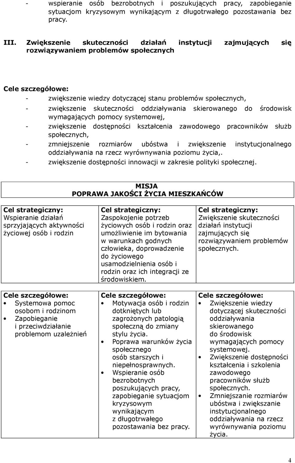 skuteczności oddziaływania skierowanego do środowisk wymagających pomocy systemowej, - zwiększenie dostępności kształcenia zawodowego pracowników służb społecznych, - zmniejszenie rozmiarów ubóstwa i