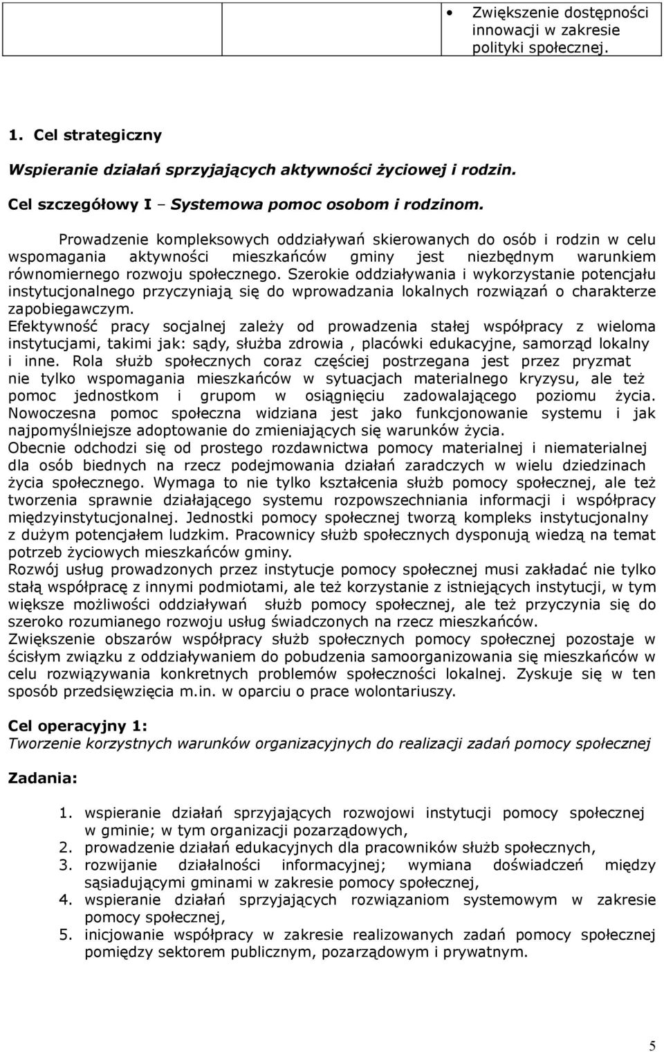 Prowadzenie kompleksowych oddziaływań skierowanych do osób i rodzin w celu wspomagania aktywności mieszkańców gminy jest niezbędnym warunkiem równomiernego rozwoju społecznego.