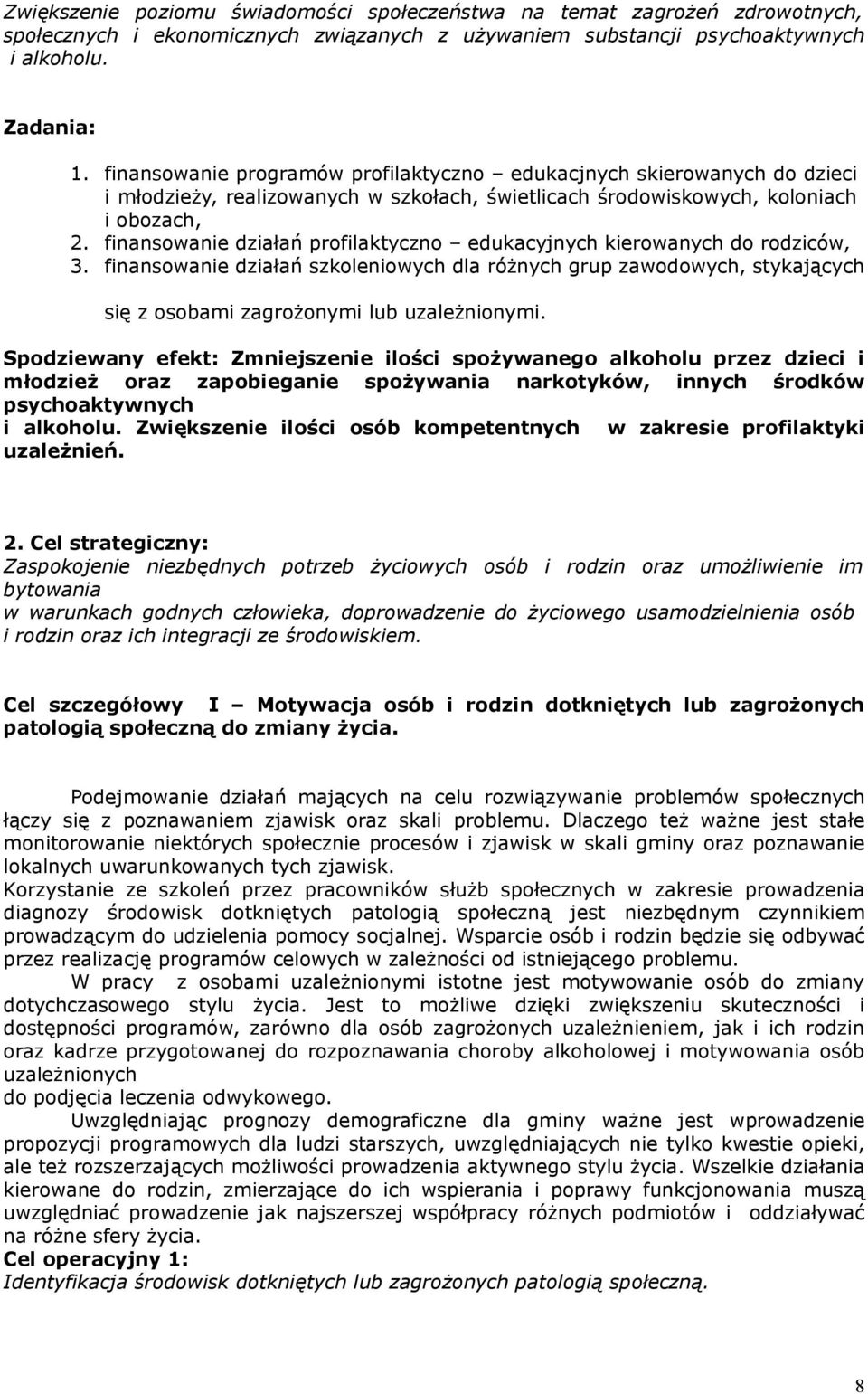 finansowanie działań profilaktyczno edukacyjnych kierowanych do rodziców, 3. finansowanie działań szkoleniowych dla różnych grup zawodowych, stykających się z osobami zagrożonymi lub uzależnionymi.