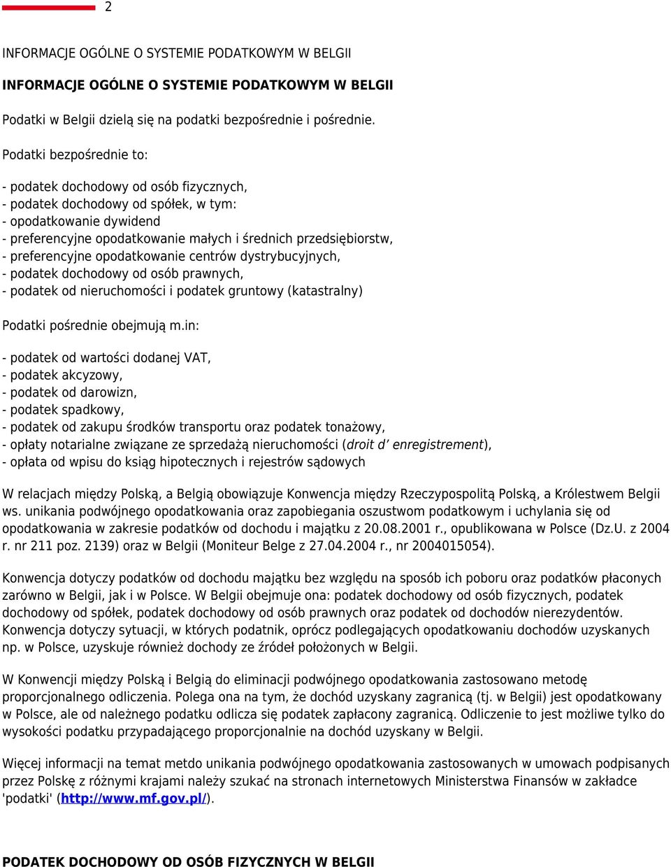 preferencyjne opodatkowanie centrów dystrybucyjnych, - podatek dochodowy od osób prawnych, - podatek od nieruchomości i podatek gruntowy (katastralny) Podatki pośrednie obejmują m.