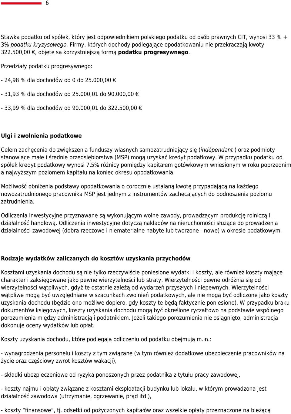 Przedziały podatku progresywnego: - 24,98 % dla dochodów od 0 do 25.000,00-31,93 % dla dochodów od 25.000,01 do 90.000,00-33,99 % dla dochodów od 90.000,01 do 322.