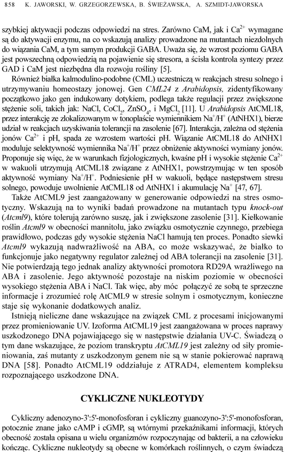 Uwa a siê, e wzrost poziomu GABA jest powszechn¹ odpowiedzi¹ na pojawienie siê stresora, a œcis³a kontrola syntezy przez GAD i CaM jest niezbêdna dla rozwoju roœliny [5].