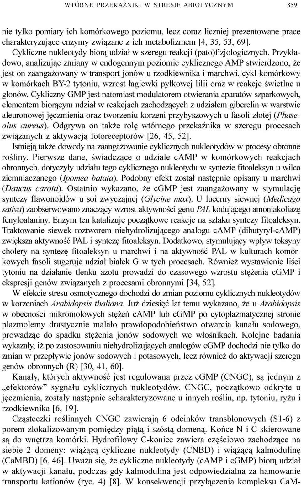 Przyk³adowo, analizuj¹c zmiany w endogennym poziomie cyklicznego AMP stwierdzono, e jest on zaanga owany w transport jonów u rzodkiewnika i marchwi, cykl komórkowy w komórkach BY-2 tytoniu, wzrost