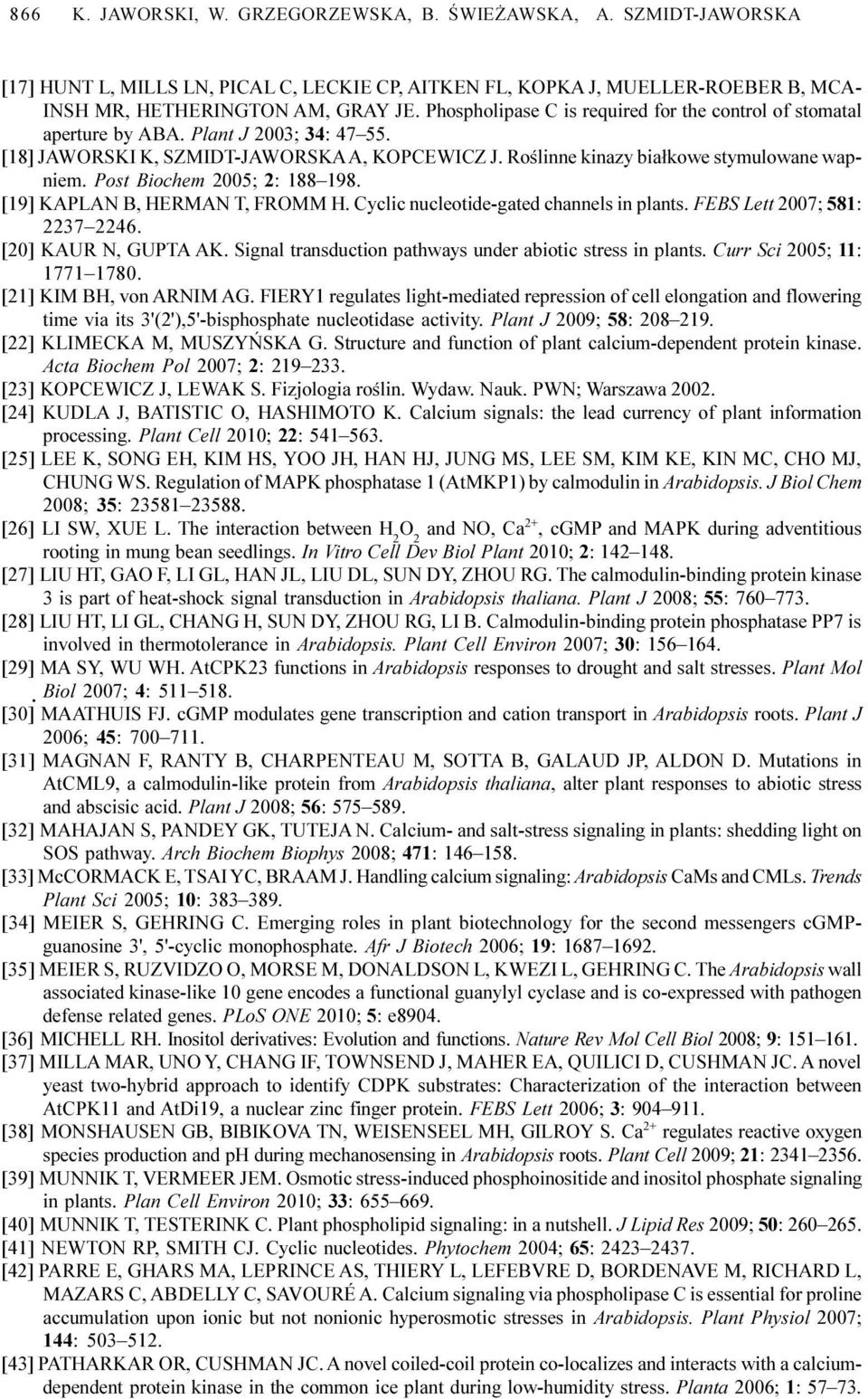 Post Biochem 2005; 2: 188 198. [19] KAPLAN B, HERMAN T, FROMM H. Cyclic nucleotide-gated channels in plants. FEBS Lett 2007; 581: 2237 2246. [20] KAUR N, GUPTA AK.