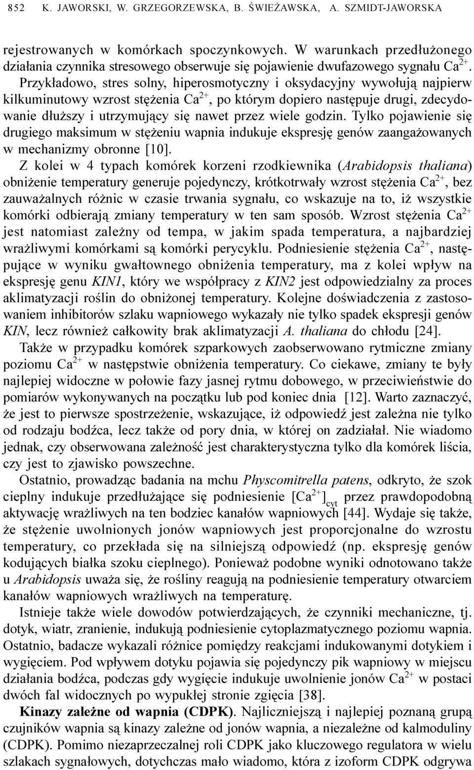 Przyk³adowo, stres solny, hiperosmotyczny i oksydacyjny wywo³uj¹ najpierw kilkuminutowy wzrost stê enia Ca 2+, po którym dopiero nastêpuje drugi, zdecydowanie d³u szy i utrzymuj¹cy siê nawet przez