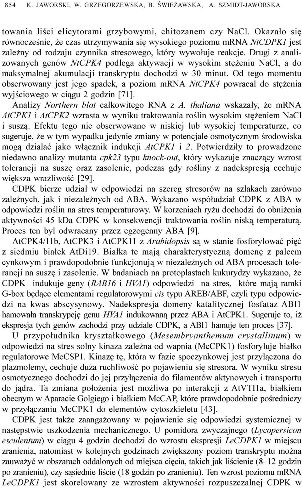 Drugi z analizowanych genów NtCPK4 podlega aktywacji w wysokim stê eniu NaCl, a do maksymalnej akumulacji transkryptu dochodzi w 30 minut.