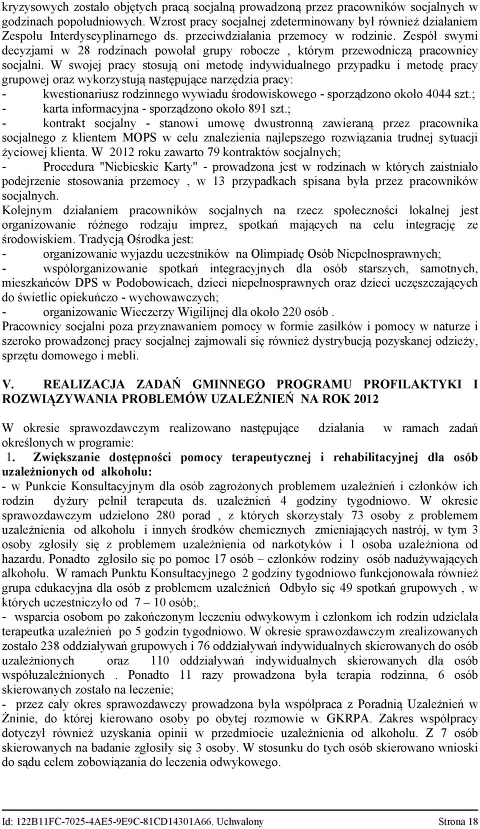 W swojej pracy stosują oni metodę indywidualnego przypadku i metodę pracy grupowejorazwykorzystująnastępującenarzędziapracy: kwestionariuszrodzinnegowywiaduśrodowiskowegosporządzonookoło444szt.