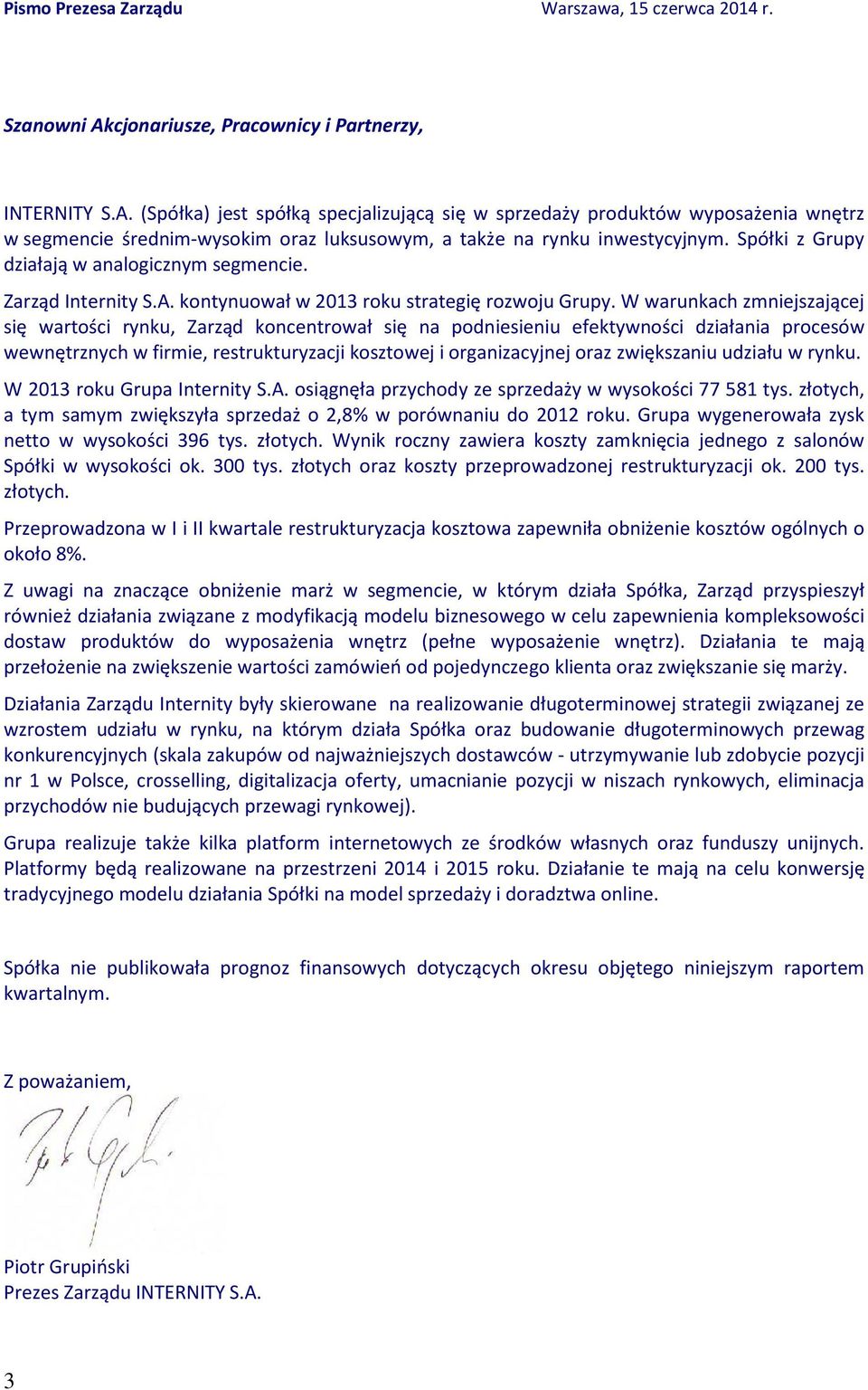 (Spółka) jest spółką specjalizującą się w sprzedaży produktów wyposażenia wnętrz w segmencie średnim-wysokim oraz luksusowym, a także na rynku inwestycyjnym.