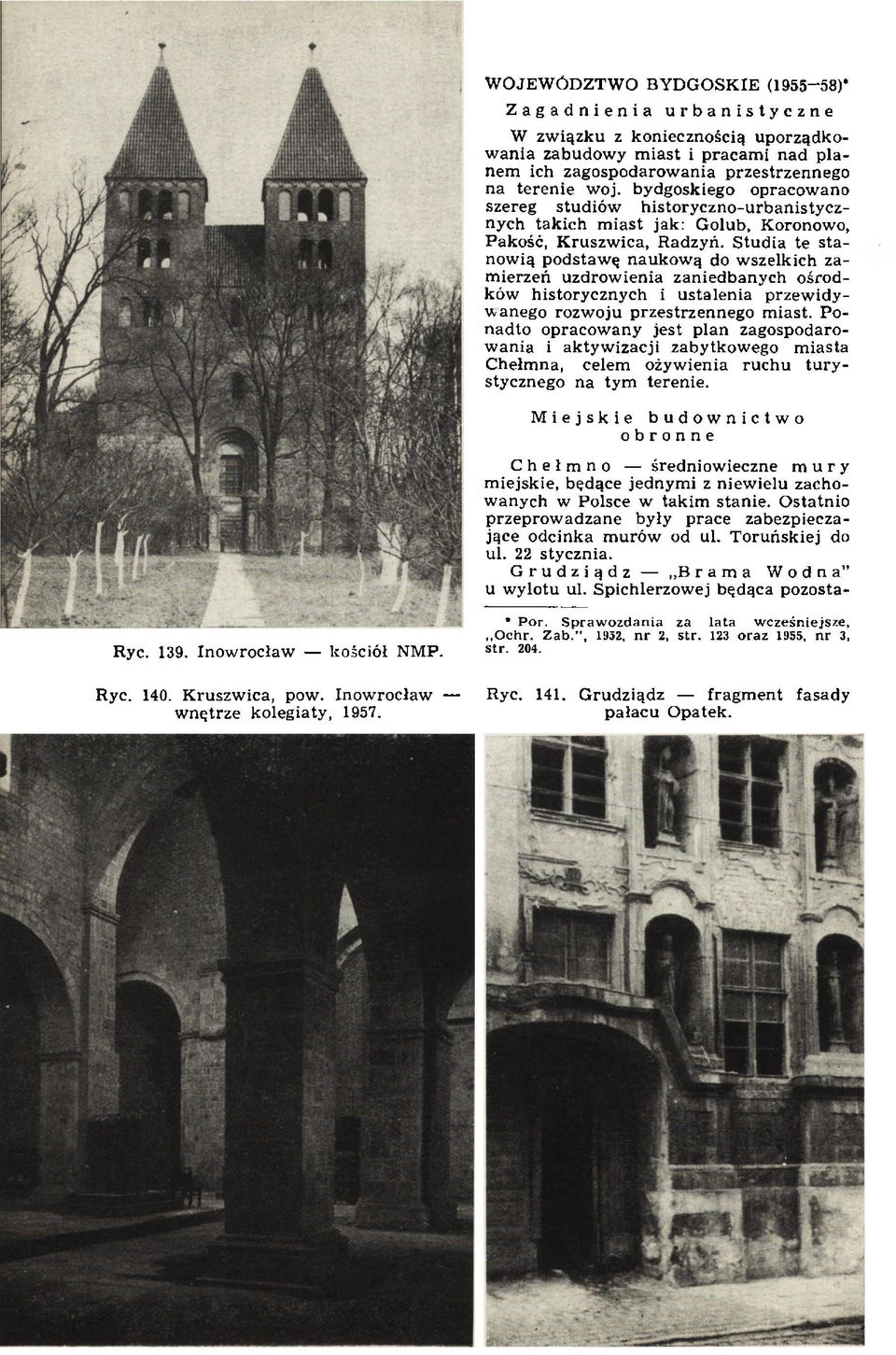 Studia te stanowią podstawę naukową do wszelkich zamierzeń uzdrowienia zaniedbanych ośrodków historycznych i ustalenia przewidywanego rozwoju przestrzennego miast.