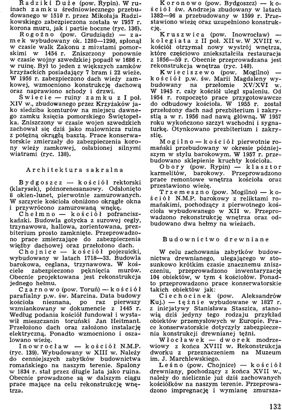 Był to jeden z większych zamków krzyżackich posiadający 7 bram i 22 wieże. W 1956 r. zabezpieczono dach w ieży zam kowej, wzmocniono konstrukcję dachową oraz naprawiono schody i drzwi.