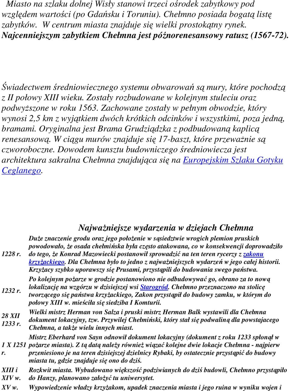 Świadectwem średniowiecznego systemu obwarowań są mury, które pochodzą z II połowy XIII wieku. Zostały rozbudowane w kolejnym stuleciu oraz podwyższone w roku 1563.