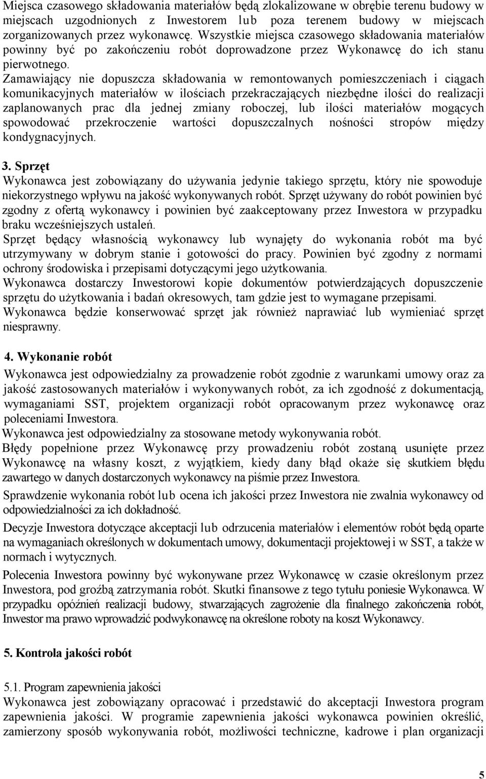 Zamawiający nie dopuszcza składowania w remontowanych pomieszczeniach i ciągach komunikacyjnych materiałów w ilościach przekraczających niezbędne ilości do realizacji zaplanowanych prac dla jednej