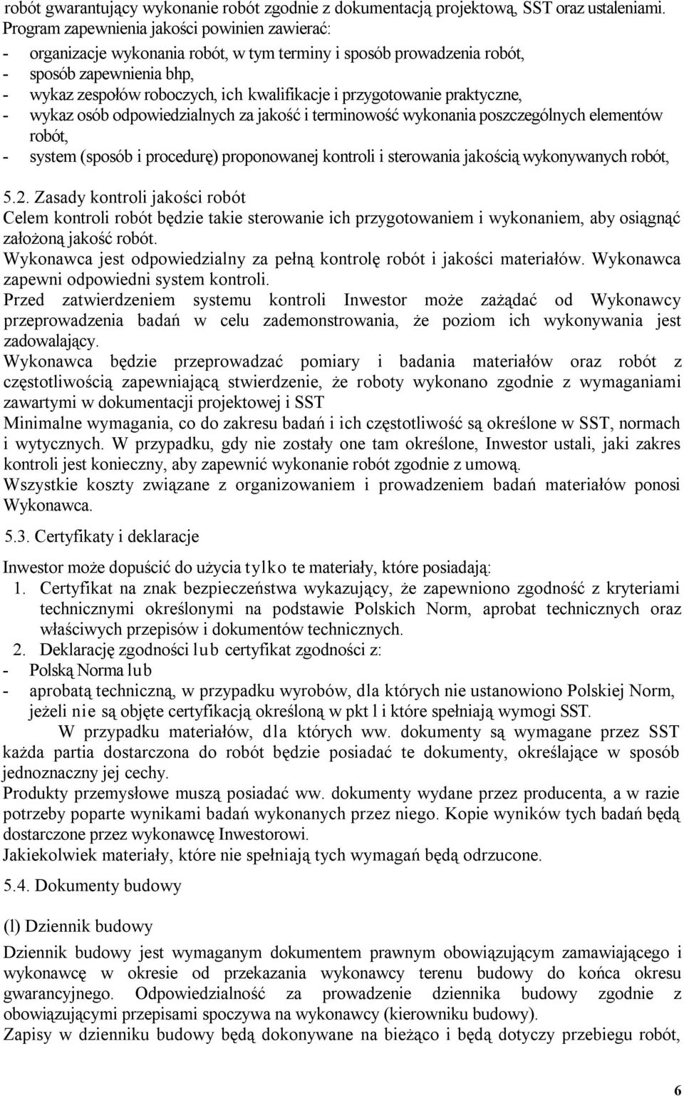 przygotowanie praktyczne, - wykaz osób odpowiedzialnych za jakość i terminowość wykonania poszczególnych elementów robót, - system (sposób i procedurę) proponowanej kontroli i sterowania jakością