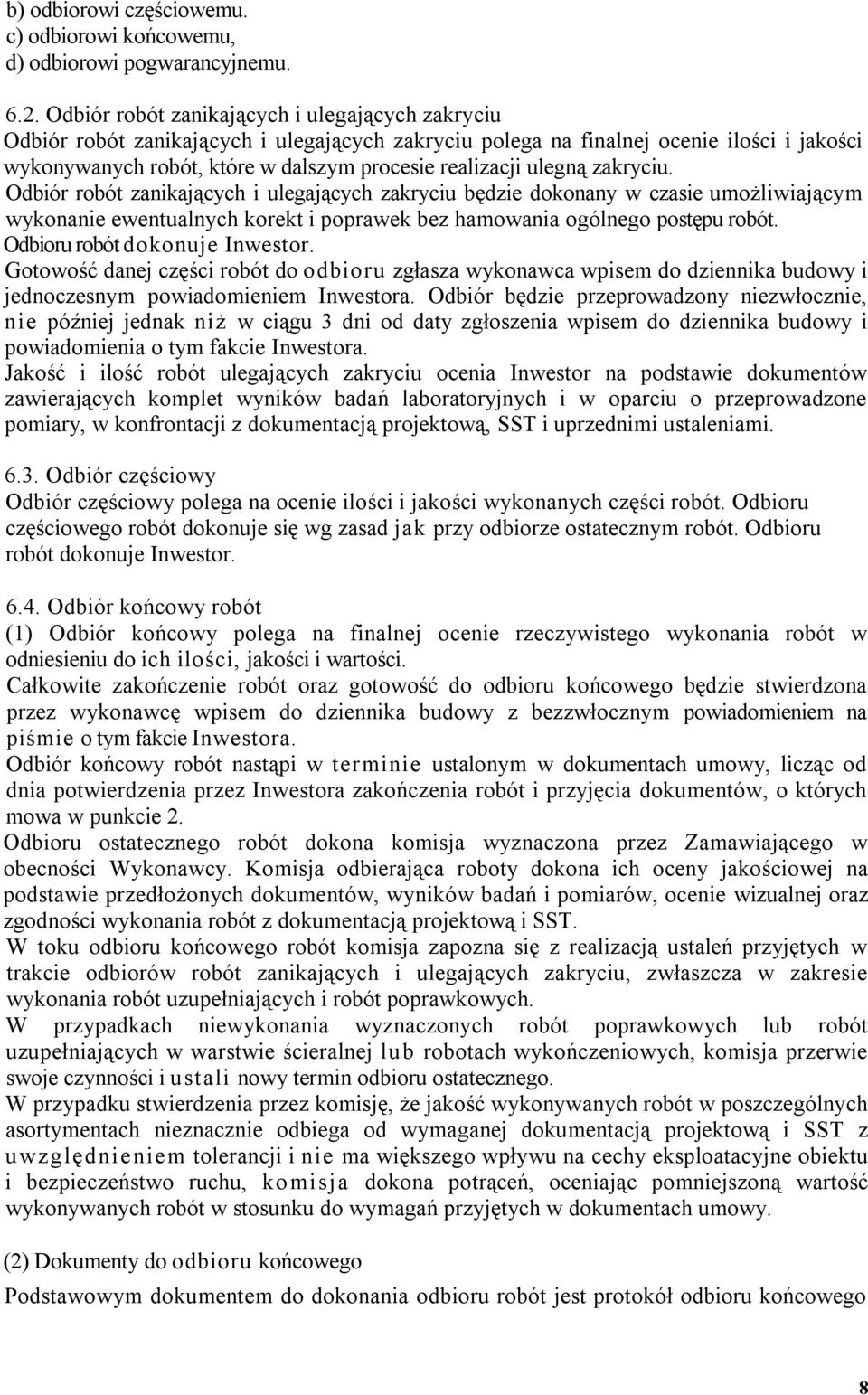 ulegną zakryciu. Odbiór robót zanikających i ulegających zakryciu będzie dokonany w czasie umożliwiającym wykonanie ewentualnych korekt i poprawek bez hamowania ogólnego postępu robót.