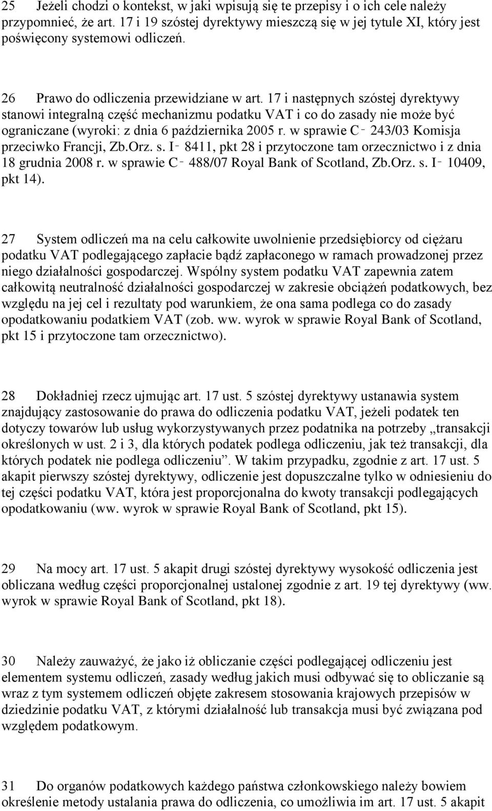 17 i następnych szóstej dyrektywy stanowi integralną część mechanizmu podatku VAT i co do zasady nie może być ograniczane (wyroki: z dnia 6 października 2005 r.