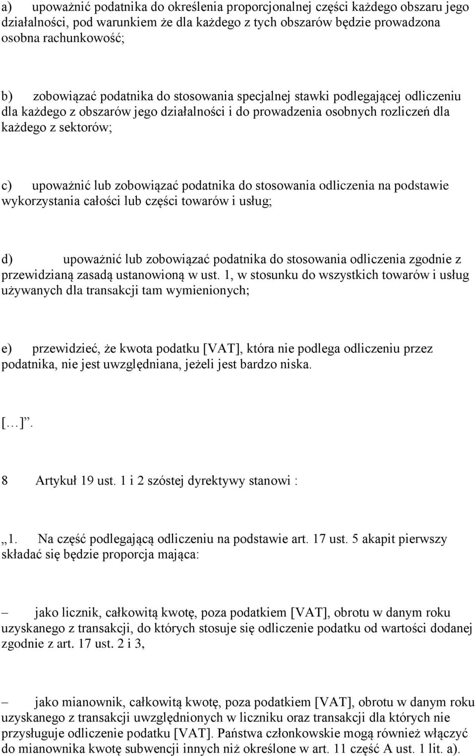 podatnika do stosowania odliczenia na podstawie wykorzystania całości lub części towarów i usług; d) upoważnić lub zobowiązać podatnika do stosowania odliczenia zgodnie z przewidzianą zasadą