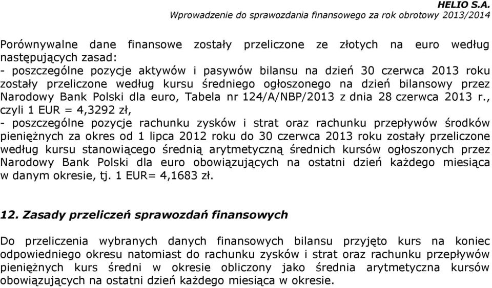 , czyli 1 EUR = 4,3292 zł, - poszczególne pozycje rachunku zysków i strat oraz rachunku przepływów środków pieniężnych za okres od 1 lipca 2012 roku do 30 czerwca 2013 roku zostały przeliczone według