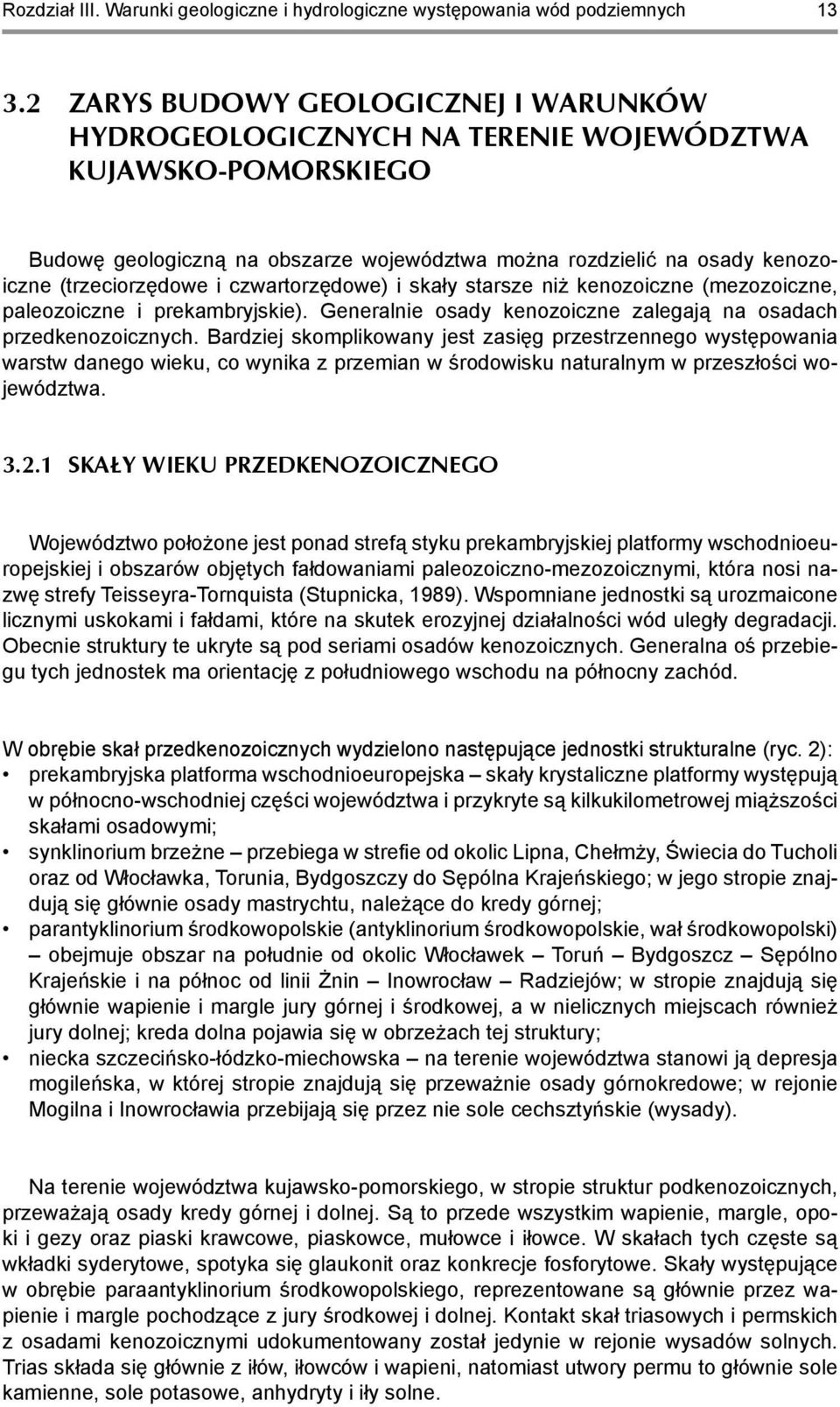 i czwartorzędowe) i skały starsze niż kenozoiczne (mezozoiczne, paleozoiczne i prekambryjskie). Generalnie osady kenozoiczne zalegają na osadach przedkenozoicznych.