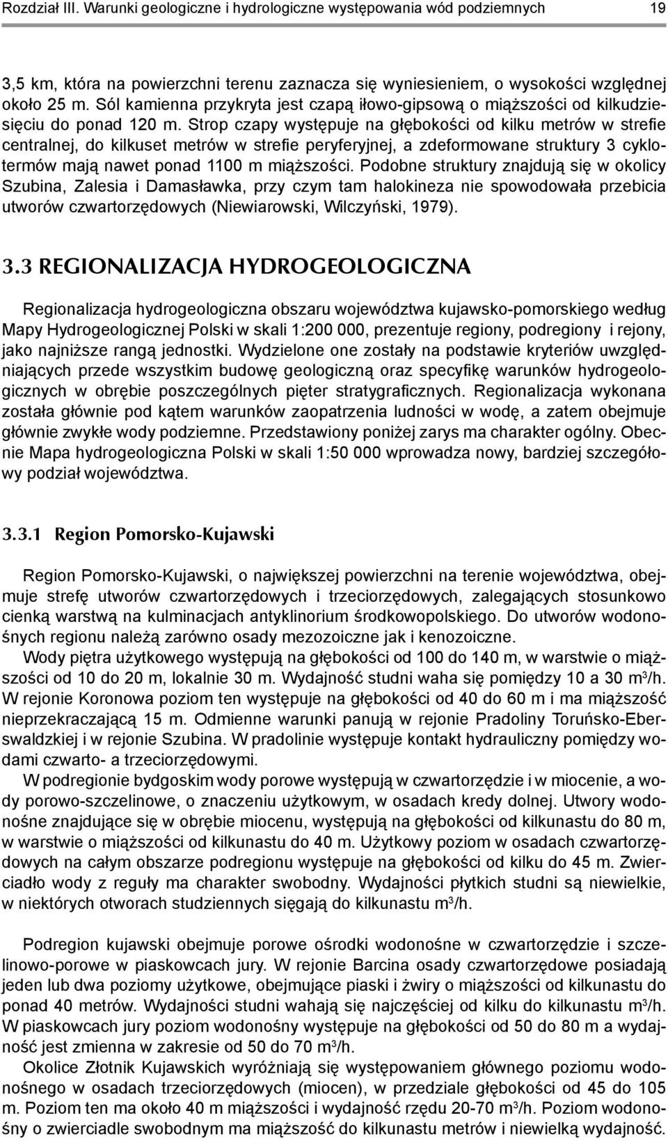 Strop czapy występuje na głębokości od kilku metrów w strefie centralnej, do kilkuset metrów w strefie peryferyjnej, a zdeformowane struktury 3 cyklotermów mają nawet ponad 1100 m miąższości.