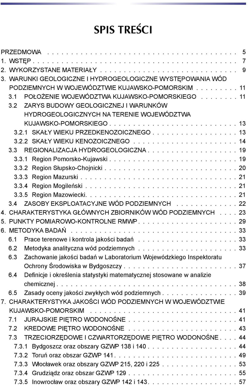 1 POŁOŻENIE WOJEWÓDZTWA KUJAWSKO-POMORSKIEGO........ 11 3.2 ZARYS BUDOWY GEOLOGICZNEJ I WARUNKÓW HYDROGEOLOGICZNYCH NA TERENIE WOJEWÓDZTWA KUJAWSKO-POMORSKIEGO........................... 13 3.2.1 SKAŁY WIEKU PRZEDKENOZOICZNEGO.