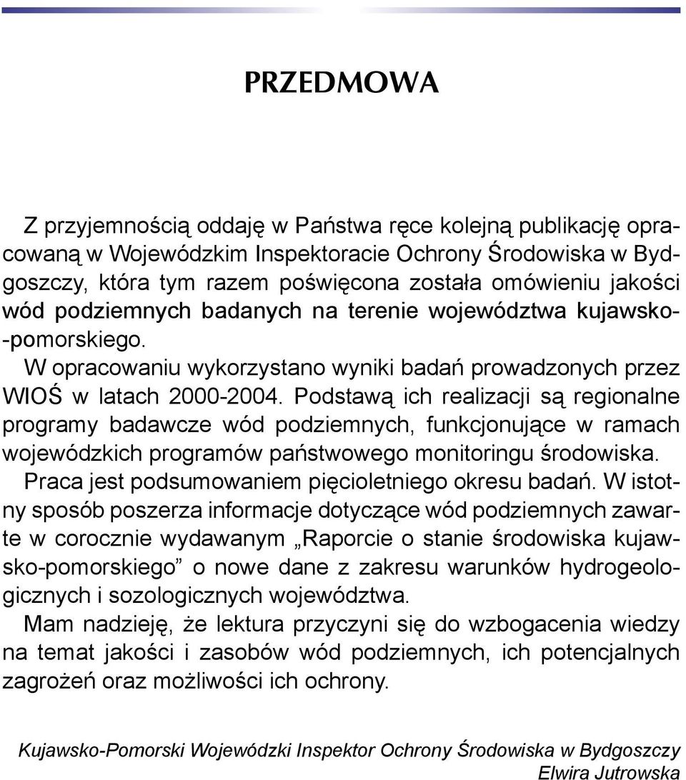 Podstawą ich realizacji są regionalne programy badawcze wód podziemnych, funkcjonujące w ramach wojewódzkich programów państwowego monitoringu środowiska.