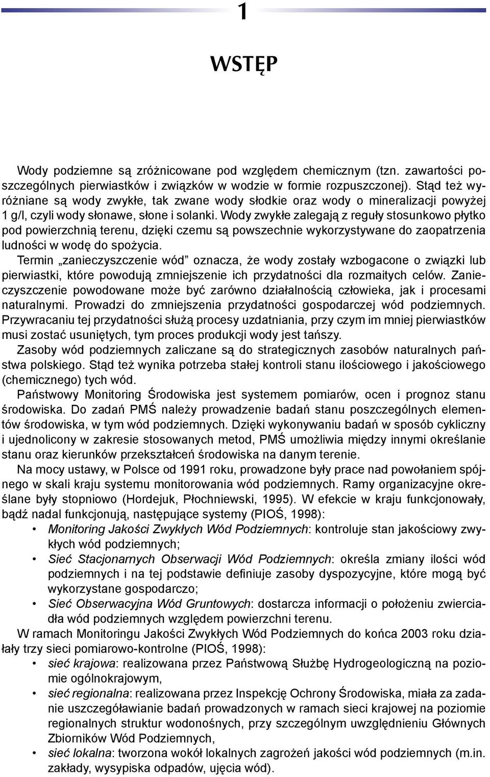 Wody zwykłe zalegają z reguły stosunkowo płytko pod powierzchnią terenu, dzięki czemu są powszechnie wykorzystywane do zaopatrzenia ludności w wodę do spożycia.