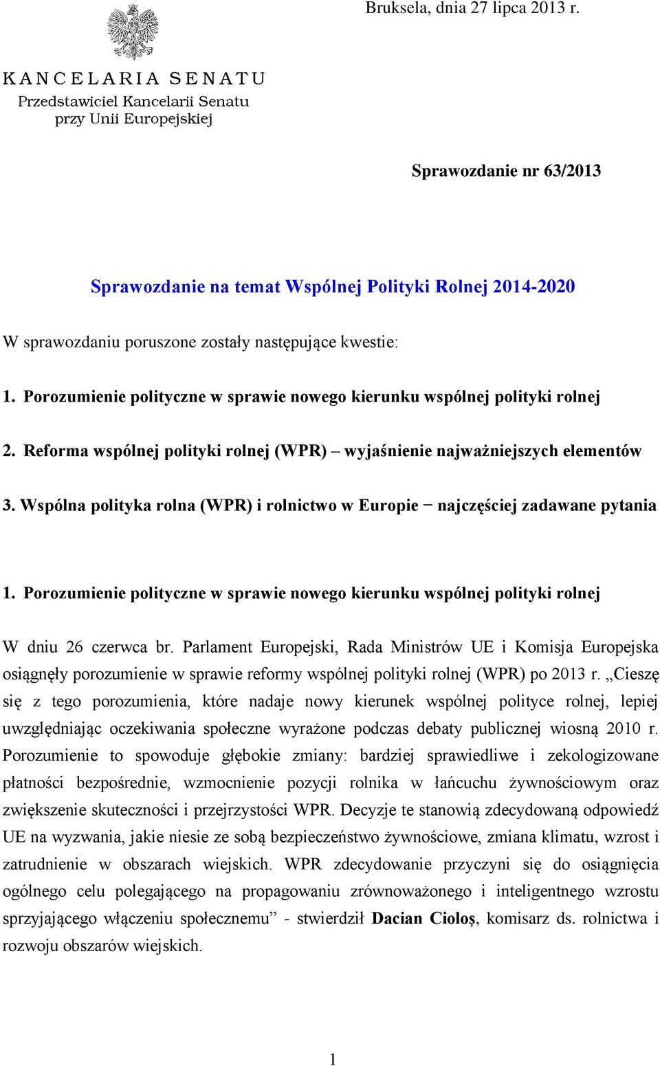 Wspólna polityka rolna (WPR) i rolnictwo w Europie najczęściej zadawane pytania 1. Porozumienie polityczne w sprawie nowego kierunku wspólnej polityki rolnej W dniu 26 czerwca br.