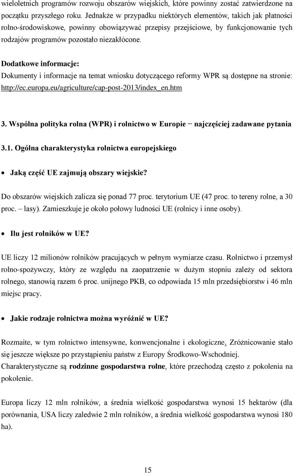 Dodatkowe informacje: Dokumenty i informacje na temat wniosku dotyczącego reformy WPR są dostępne na stronie: http://ec.europa.eu/agriculture/cap-post-2013/index_en.htm 3.