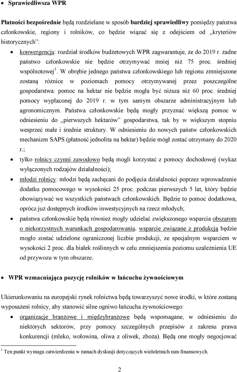 W obrębie jednego państwa członkowskiego lub regionu zmniejszone zostaną różnice w poziomach pomocy otrzymywanej przez poszczególne gospodarstwa: pomoc na hektar nie będzie mogła być niższa niż 60