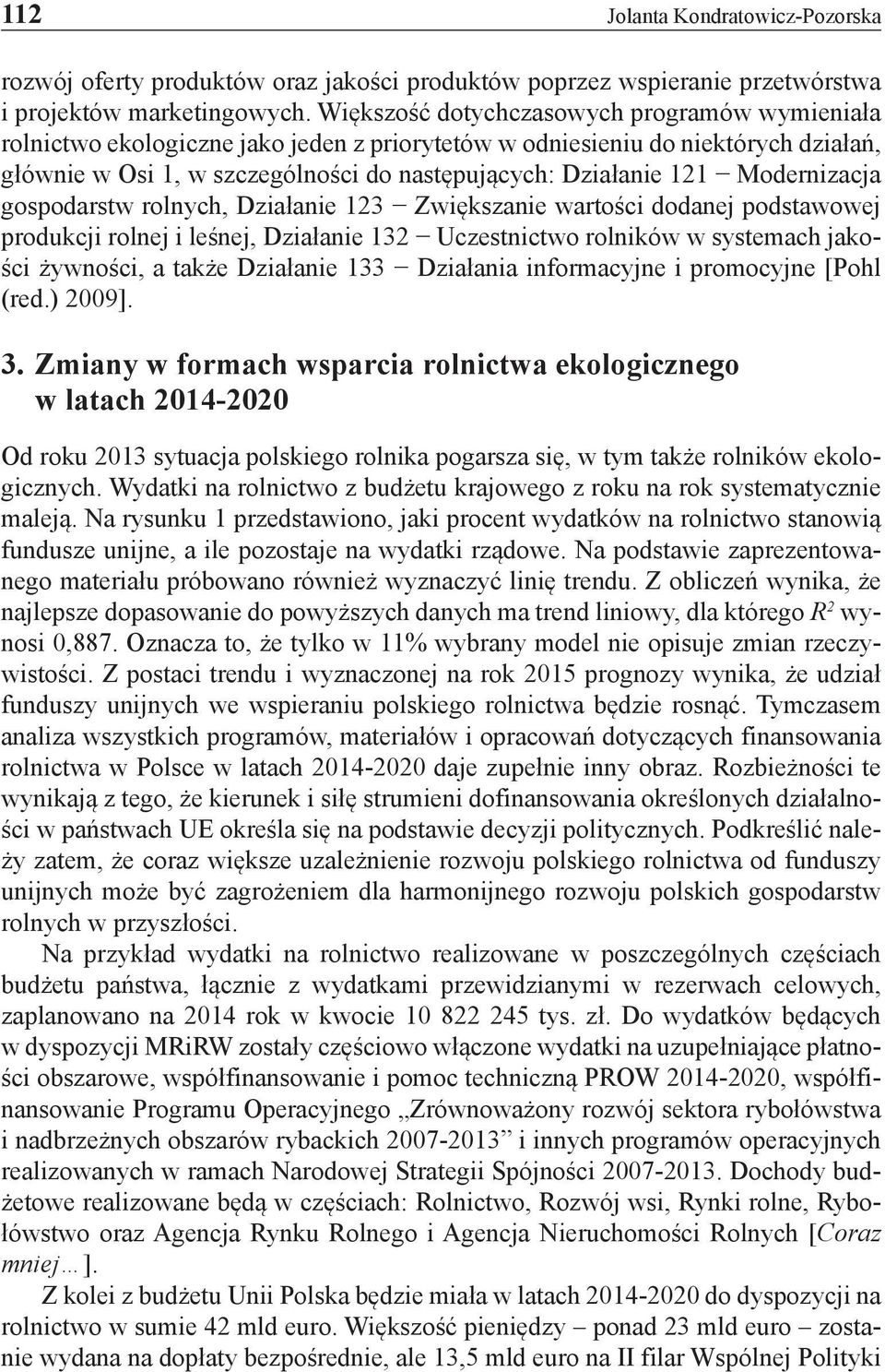 Modernizacja gospodarstw rolnych, Działanie 123 Zwiększanie wartości dodanej podstawowej produkcji rolnej i leśnej, Działanie 132 Uczestnictwo rolników w systemach jakości żywności, a także Działanie