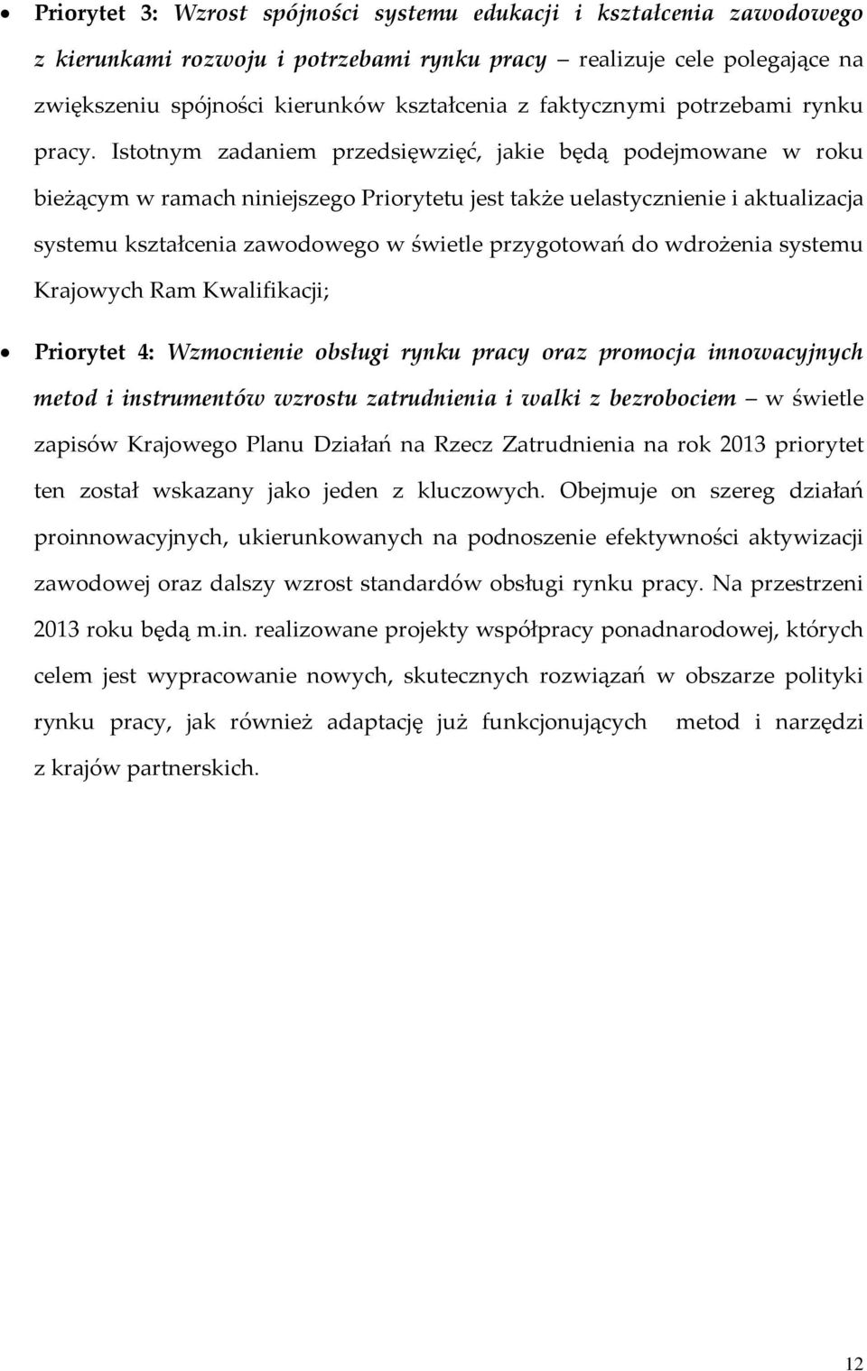 Istotnym zadaniem przedsięwzięć, jakie będą podejmowane w roku bieżącym w ramach niniejszego Priorytetu jest także uelastycznienie i aktualizacja systemu kształcenia zawodowego w świetle przygotowań