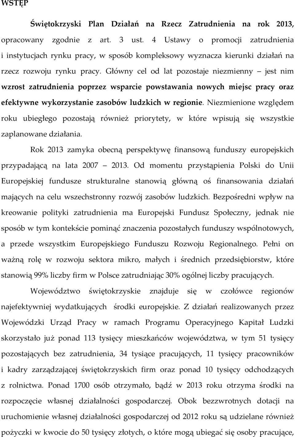 Główny cel od lat pozostaje niezmienny jest nim wzrost zatrudnienia poprzez wsparcie powstawania nowych miejsc pracy oraz efektywne wykorzystanie zasobów ludzkich w regionie.