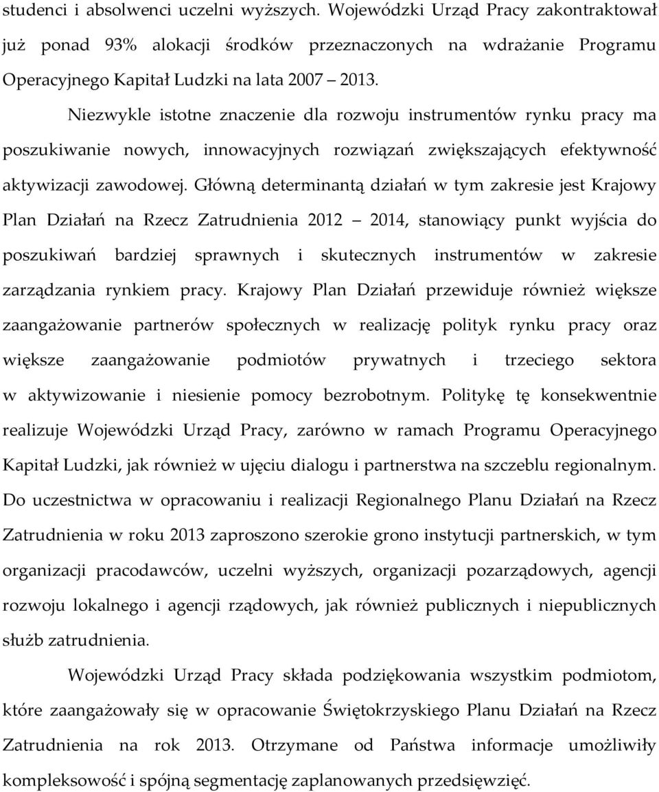 Główną determinantą działań w tym zakresie jest Krajowy Plan Działań na Rzecz Zatrudnienia 2012 2014, stanowiący punkt wyjścia do poszukiwań bardziej sprawnych i skutecznych instrumentów w zakresie