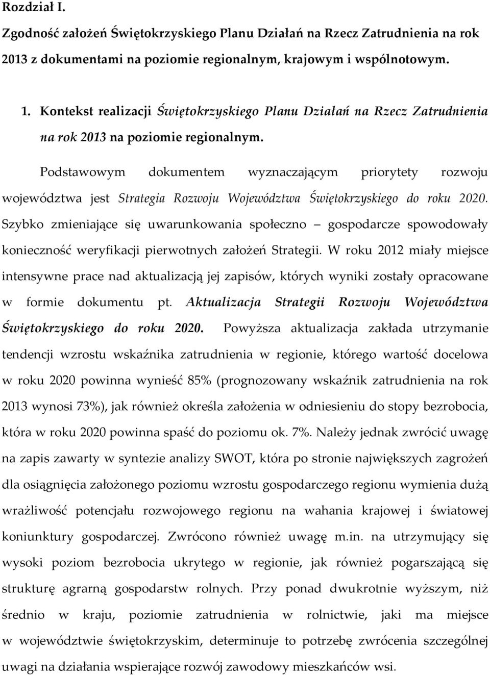 Podstawowym dokumentem wyznaczającym priorytety rozwoju województwa jest Strategia Rozwoju Województwa Świętokrzyskiego do roku 2020.